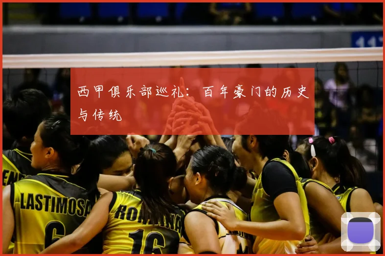 西甲俱乐部巡礼:百年豪门的历史与传统