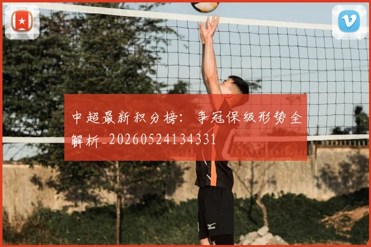 中超最新积分榜：争冠保级形势全解析_20260524134331